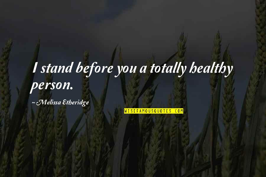 Guidance And Faith Quotes By Melissa Etheridge: I stand before you a totally healthy person.