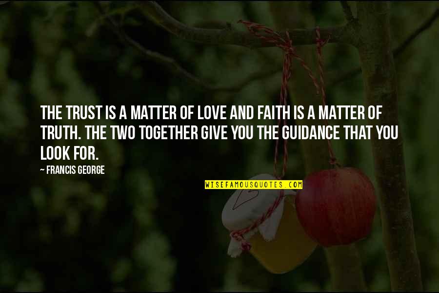 Guidance And Love Quotes By Francis George: The trust is a matter of love and Guidance And Love Quotes By Francis George: The trust is a matter of love and
