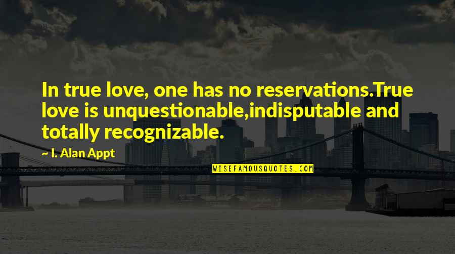 Guidance And Love Quotes By I. Alan Appt: In true love, one has no reservations.True love