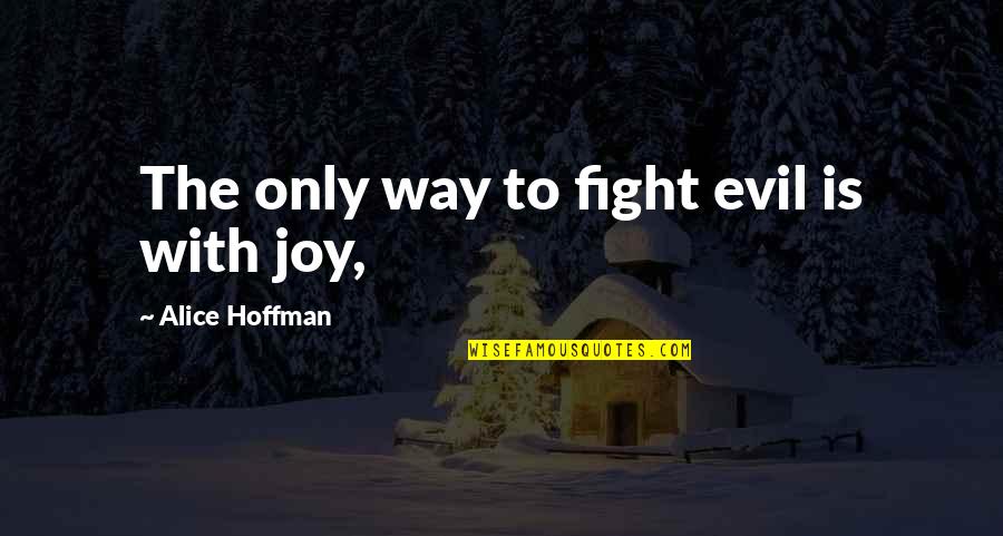 Guidance And Protection Quotes By Alice Hoffman: The only way to fight evil is with