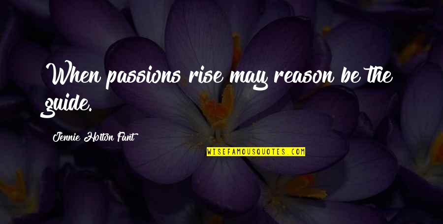 Guidance And Support Quotes By Jennie Holton Fant: When passions rise may reason be the guide.