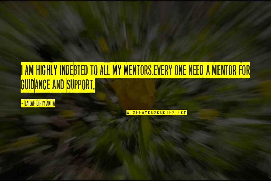 Guidance And Support Quotes By Lailah Gifty Akita: I am highly indebted to all my mentors.Every