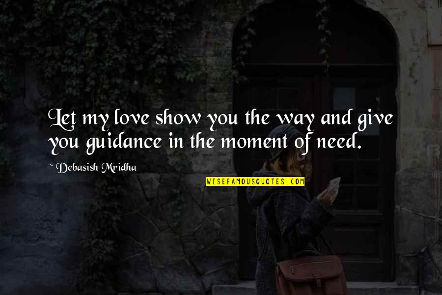Guidance And Wisdom Quotes By Debasish Mridha: Let my love show you the way and