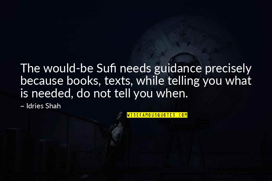Guidance And Wisdom Quotes By Idries Shah: The would-be Sufi needs guidance precisely because books,