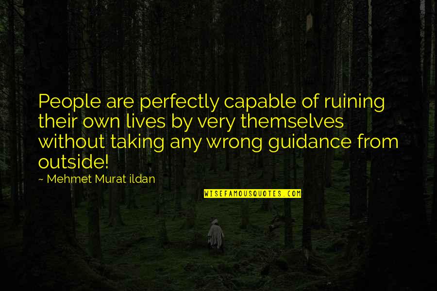Guidance And Wisdom Quotes By Mehmet Murat Ildan: People are perfectly capable of ruining their own