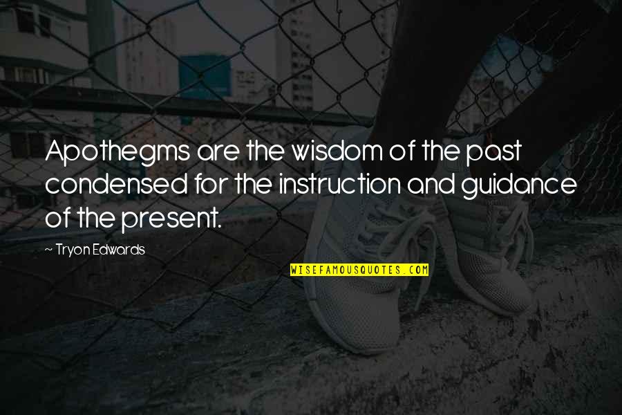 Guidance And Wisdom Quotes By Tryon Edwards: Apothegms are the wisdom of the past condensed