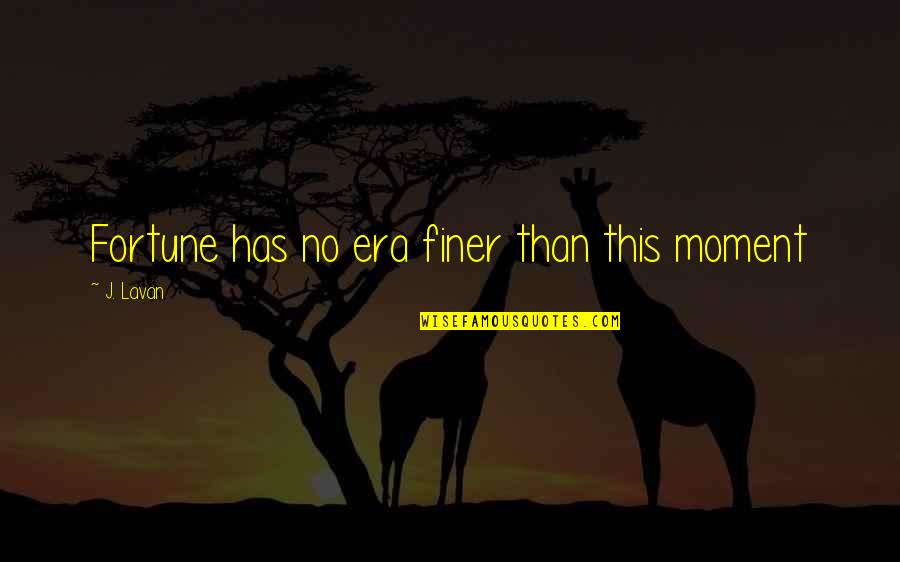 Guidance Counselor Appreciation Quotes By J. Lavan: Fortune has no era finer than this moment Guidance Counselor Appreciation Quotes By J. Lavan: Fortune has no era finer than this moment