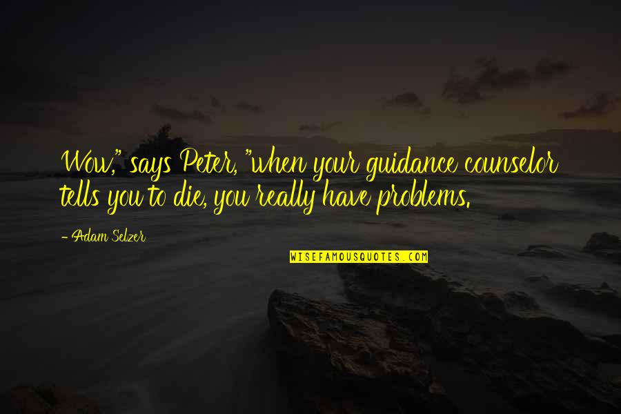 Guidance Counselor Quotes By Adam Selzer: Wow," says Peter, "when your guidance counselor tells