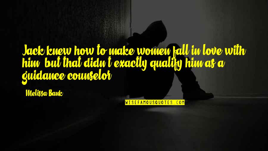 Guidance Counselor Quotes By Melissa Bank: Jack knew how to make women fall in