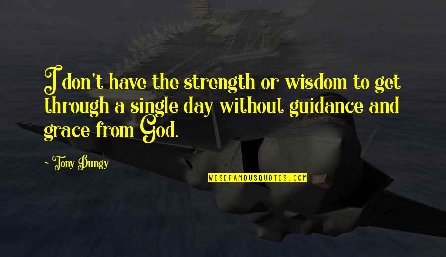 Guidance From God Quotes By Tony Dungy: I don't have the strength or wisdom to