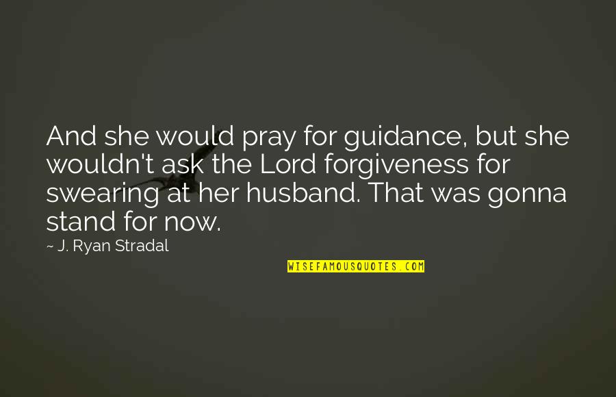 Guidance From The Lord Quotes By J. Ryan Stradal: And she would pray for guidance, but she