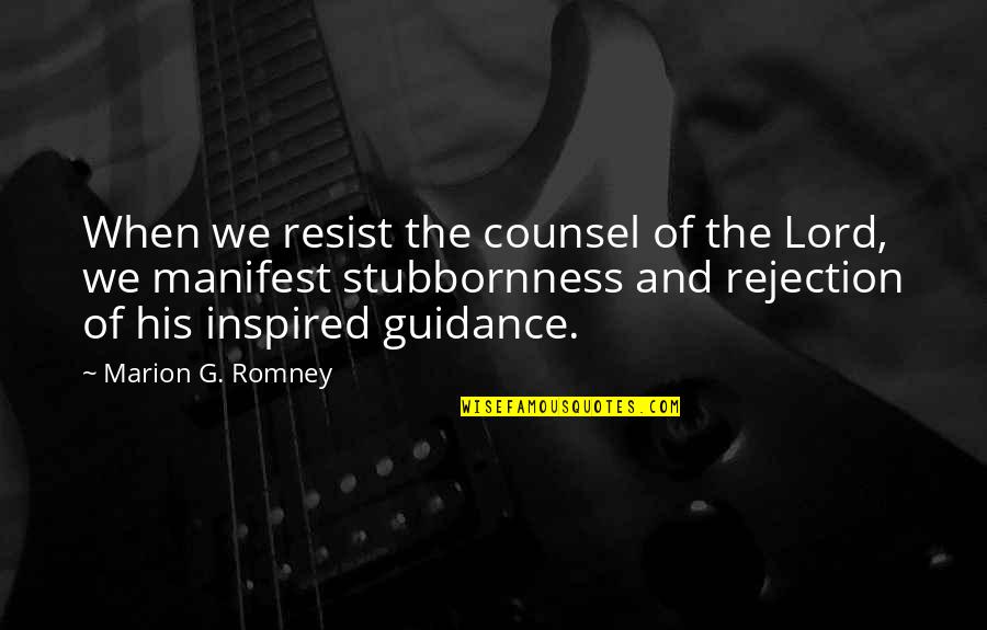 Guidance From The Lord Quotes By Marion G. Romney: When we resist the counsel of the Lord,