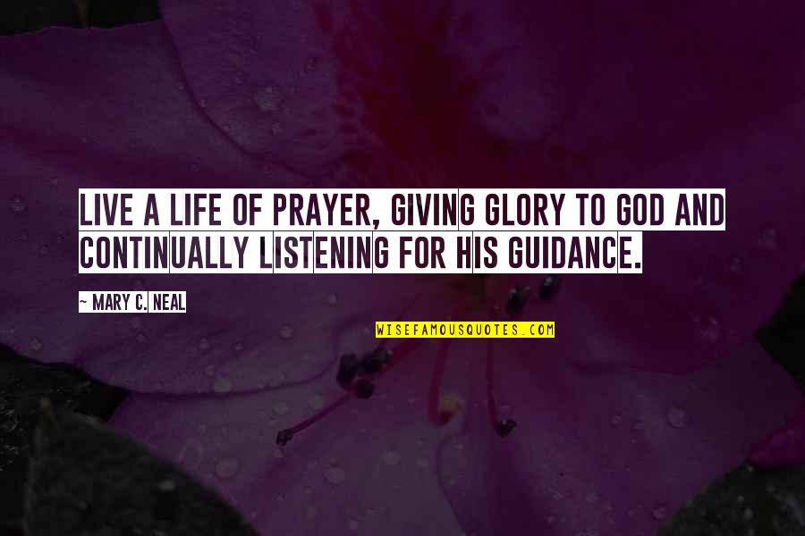 Guidance Of God Quotes By Mary C. Neal: Live a life of prayer, giving glory to