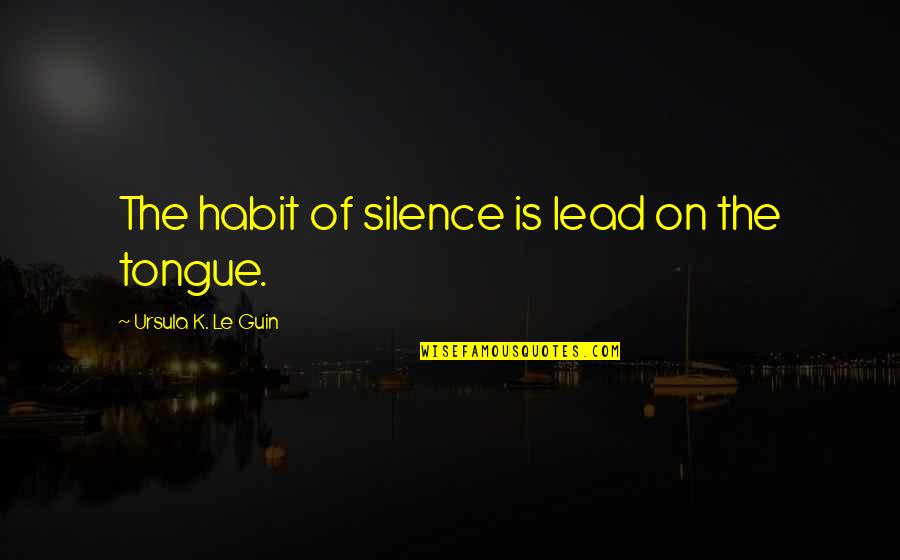 Guidance Office Quotes By Ursula K. Le Guin: The habit of silence is lead on the Guidance Office Quotes By Ursula K. Le Guin: The habit of silence is lead on the