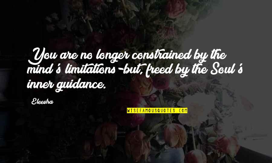 Guidance Quotes And Quotes By Eleesha: You are no longer constrained by the mind's