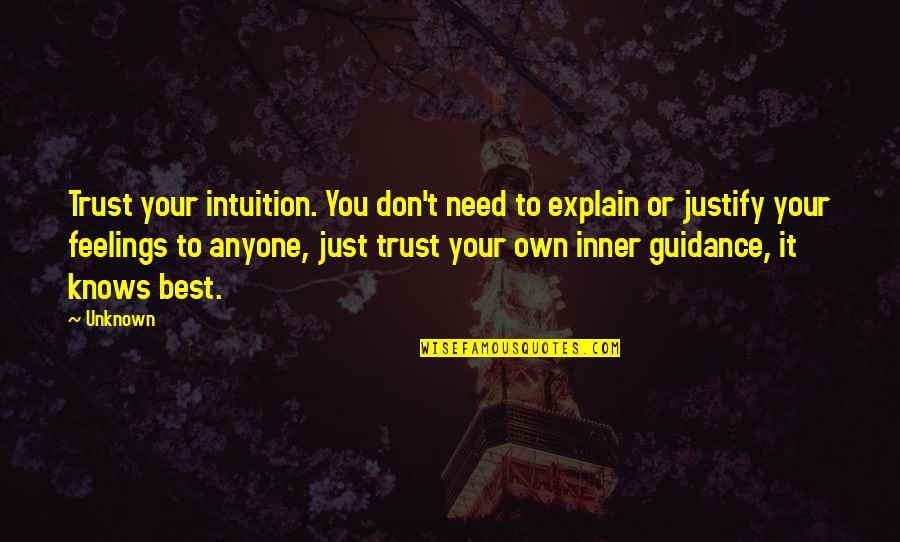 Guidance Quotes And Quotes By Unknown: Trust your intuition. You don't need to explain
