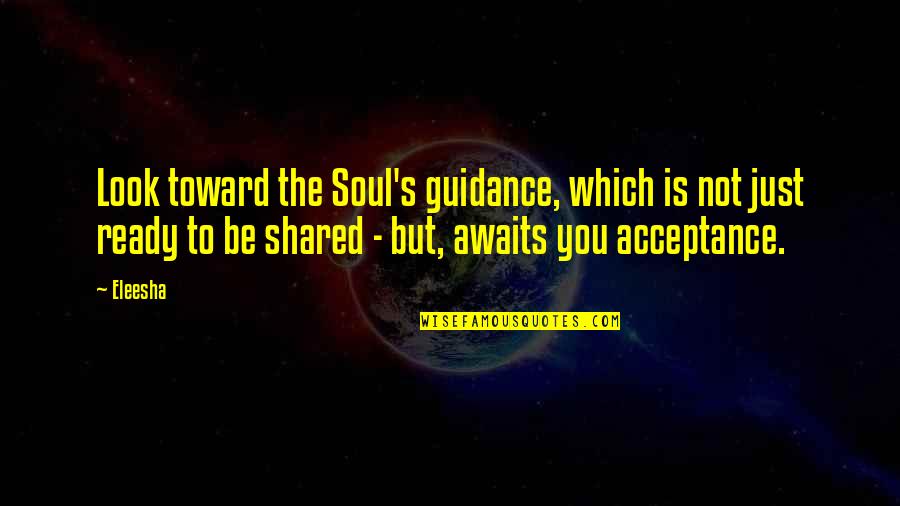 Guidance Quotes By Eleesha: Look toward the Soul's guidance, which is not