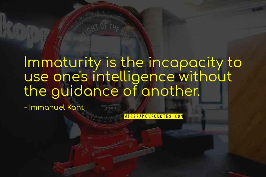 Guidance Quotes By Immanuel Kant: Immaturity is the incapacity to use one's intelligence