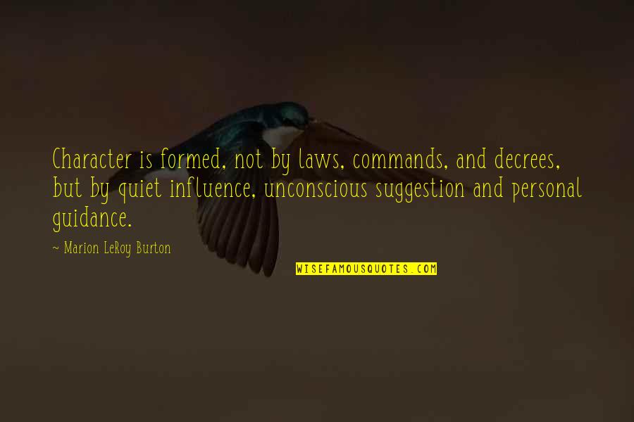 Guidance Quotes By Marion LeRoy Burton: Character is formed, not by laws, commands, and