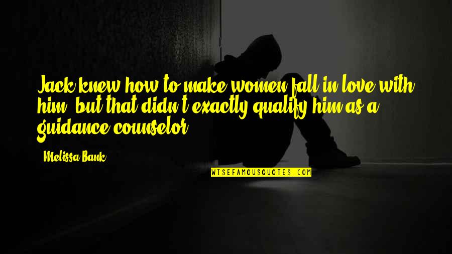 Guidance Quotes By Melissa Bank: Jack knew how to make women fall in