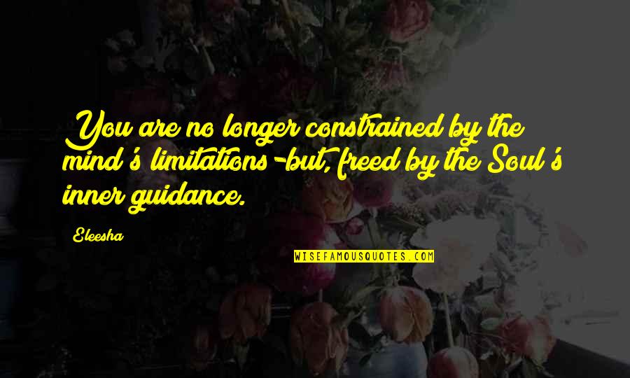 Guidance Quotes Quotes By Eleesha: You are no longer constrained by the mind's Guidance Quotes Quotes By Eleesha: You are no longer constrained by the mind's