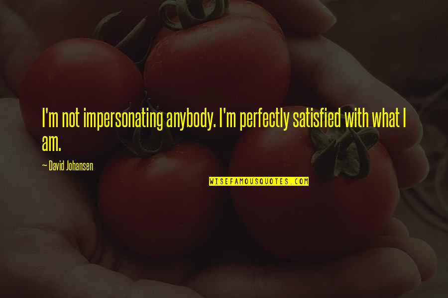 Guide Dogs Quotes By David Johansen: I'm not impersonating anybody. I'm perfectly satisfied with