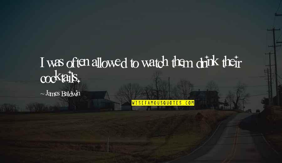 Guide For Living Quotes By James Baldwin: I was often allowed to watch them drink