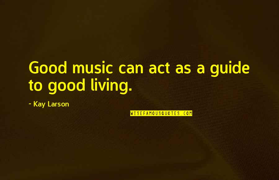Guide For Living Quotes By Kay Larson: Good music can act as a guide to