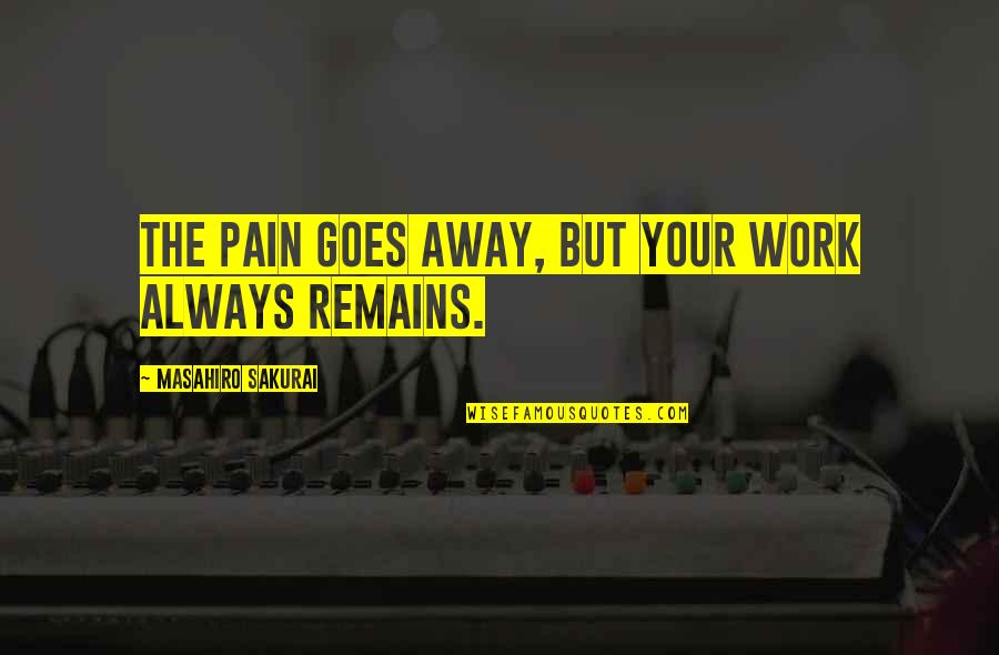 Guide For Living Quotes By Masahiro Sakurai: The pain goes away, but your work always