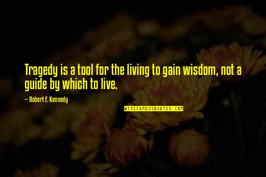 Guide For Living Quotes By Robert F. Kennedy: Tragedy is a tool for the living to