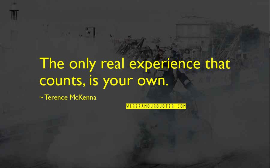 Guide For The Perplexed Quotes By Terence McKenna: The only real experience that counts, is your Guide For The Perplexed Quotes By Terence McKenna: The only real experience that counts, is your