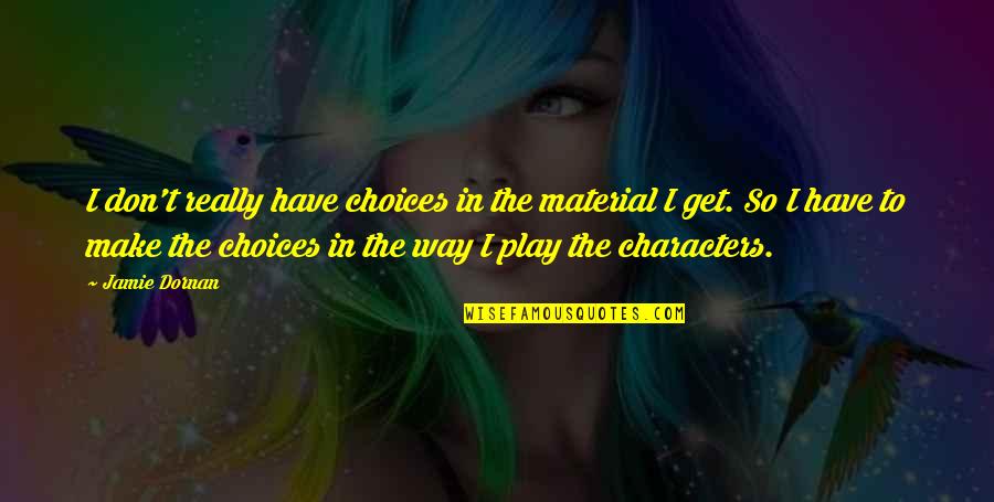 Guide Me Lord Quotes By Jamie Dornan: I don't really have choices in the material Guide Me Lord Quotes By Jamie Dornan: I don't really have choices in the material