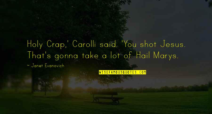 Guide Me To The Right Path Quotes By Janet Evanovich: Holy Crap,' Carolli said. 'You shot Jesus. That's