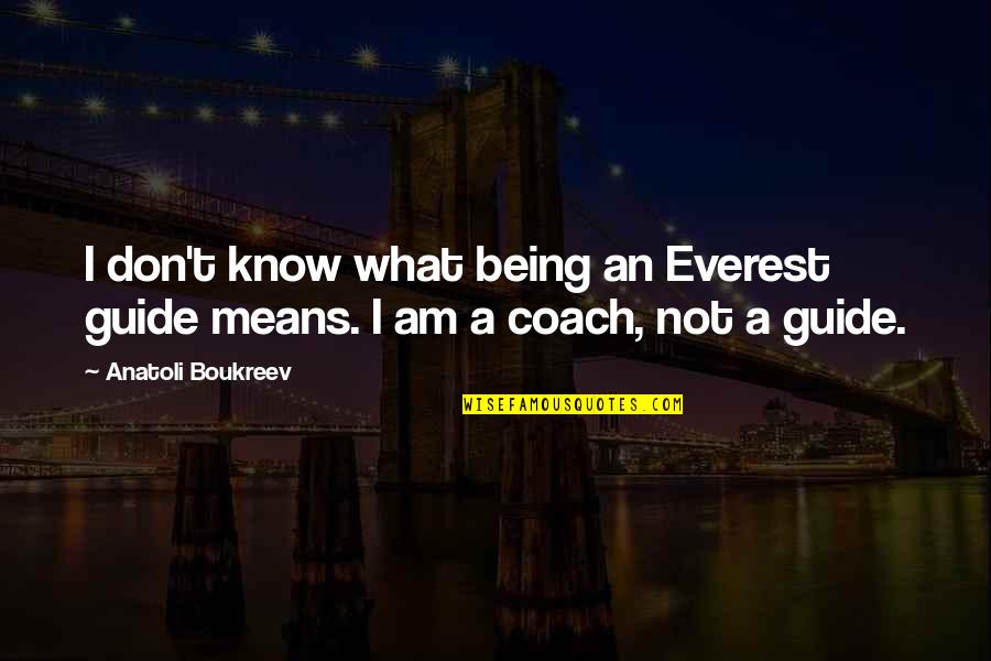 Guide Quotes By Anatoli Boukreev: I don't know what being an Everest guide