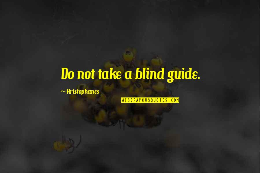 Guide Quotes By Aristophanes: Do not take a blind guide.