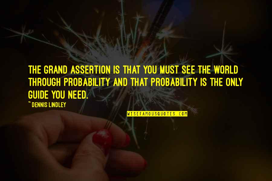 Guide Quotes By Dennis Lindley: The grand assertion is that you must see