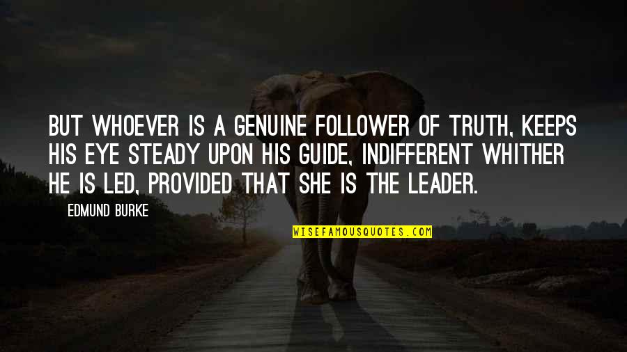 Guide Quotes By Edmund Burke: But whoever is a genuine follower of Truth,