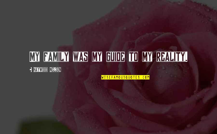 Guide Quotes By Haywood Nelson: My family was my guide to my reality.