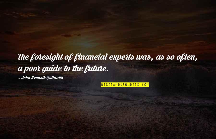 Guide Quotes By John Kenneth Galbraith: The foresight of financial experts was, as so