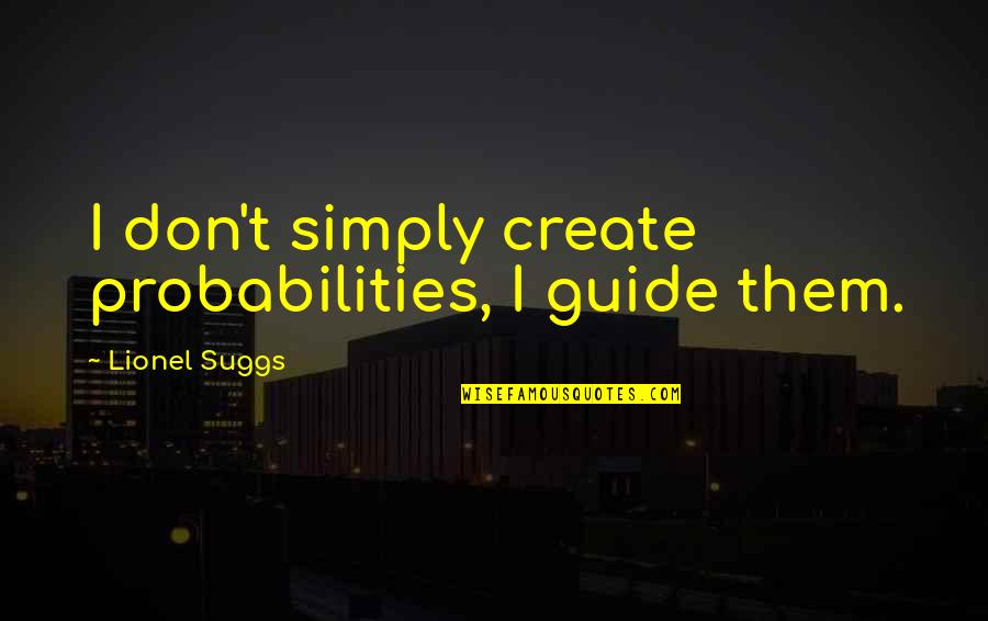 Guide Quotes By Lionel Suggs: I don't simply create probabilities, I guide them.