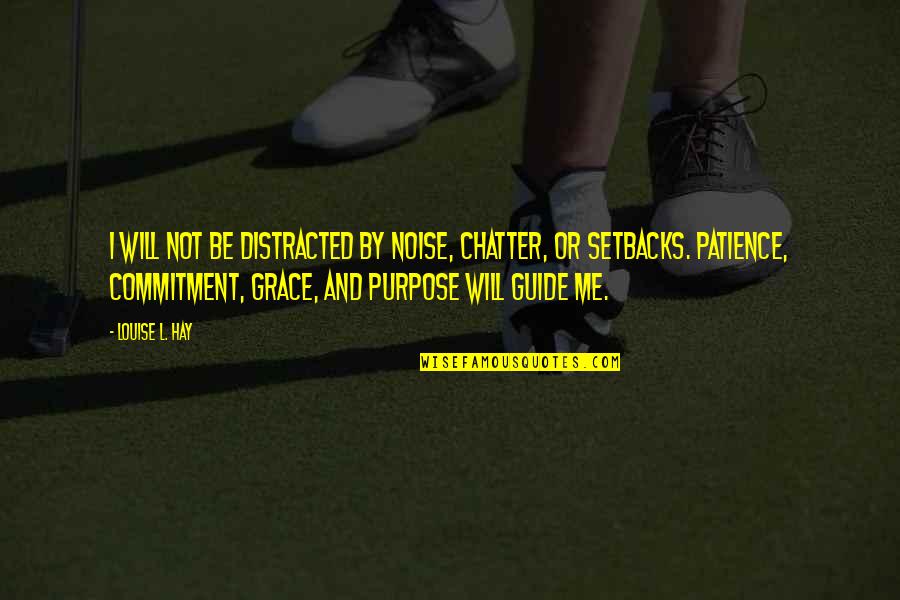 Guide Quotes By Louise L. Hay: I will not be distracted by noise, chatter,