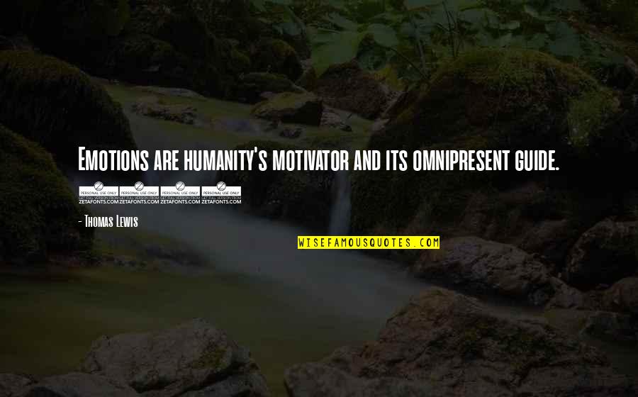 Guide Quotes By Thomas Lewis: Emotions are humanity's motivator and its omnipresent guide.