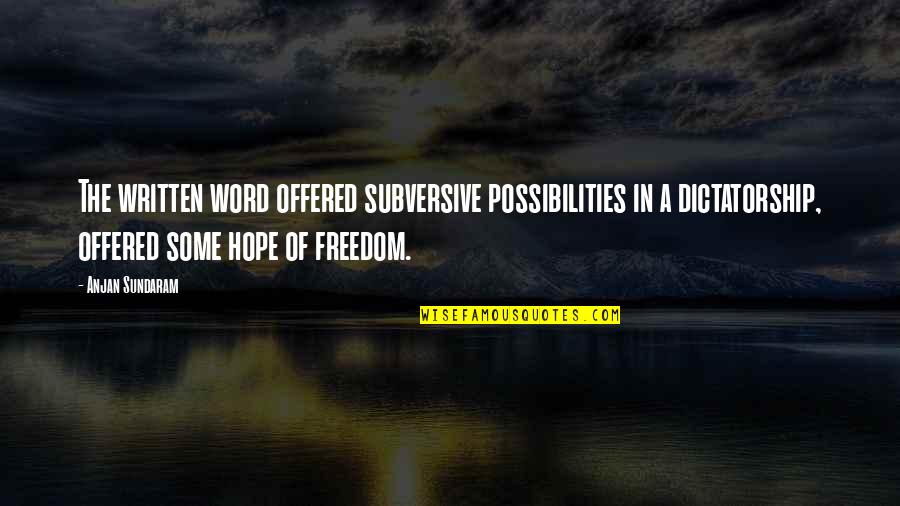 Guide Through Life Quotes By Anjan Sundaram: The written word offered subversive possibilities in a