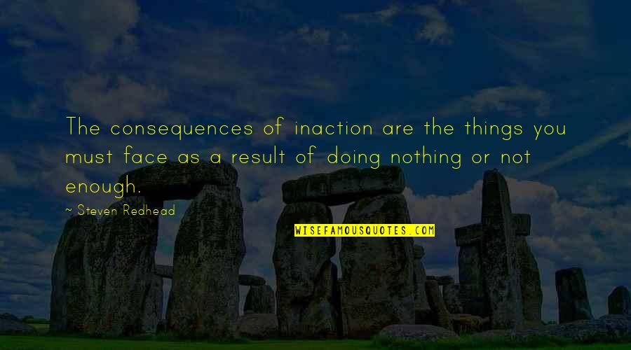 Guide Through Life Quotes By Steven Redhead: The consequences of inaction are the things you