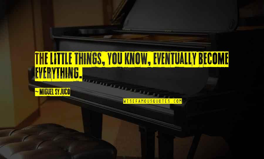 Guide To Irish Quotes By Miguel Syjuco: The little things, you know, eventually become everything.