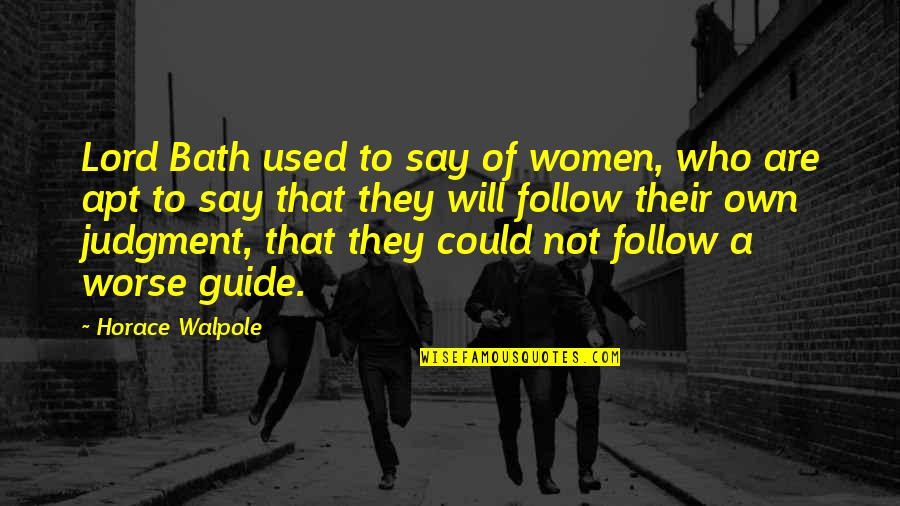 Guide Us Oh Lord Quotes By Horace Walpole: Lord Bath used to say of women, who Guide Us Oh Lord Quotes By Horace Walpole: Lord Bath used to say of women, who