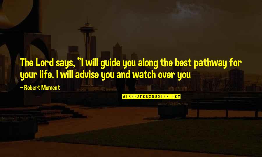 Guide Us Oh Lord Quotes By Robert Moment: The Lord says, "I will guide you along Guide Us Oh Lord Quotes By Robert Moment: The Lord says, "I will guide you along