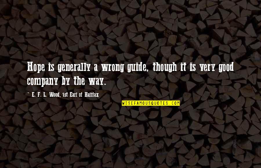 Guide You The Way Quotes By E. F. L. Wood, 1st Earl Of Halifax: Hope is generally a wrong guide, though it
