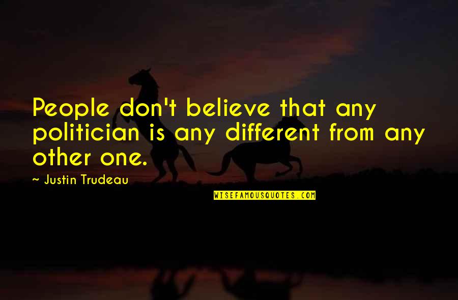 Guidebok Quotes By Justin Trudeau: People don't believe that any politician is any