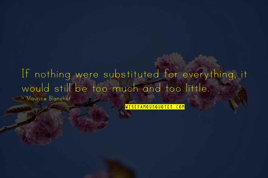 Guidebook To Life Quotes By Maurice Blanchot: If nothing were substituted for everything, it would